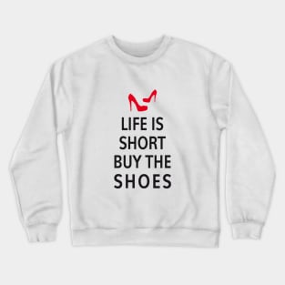 Life is short, buy the shoes Crewneck Sweatshirt